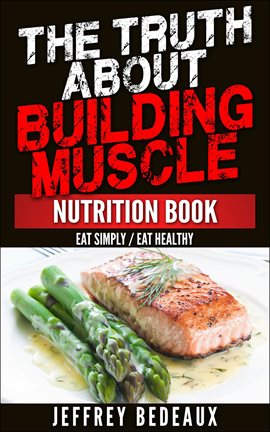 Cover image for The Truth About Building Muscle: Eat Simply Eat Healthy