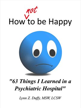 Cover image for How Not to Be Happy: 63 Things I Learned in a Psychiatric Hospital