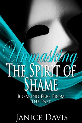 Cover image for Unmasking the Spirit of Shame: Breaking Free From the Past