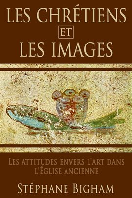 Cover image for LES CHRÉTIENS ET LES IMAGES : Les attitudes envers l'art dans l'Église ancienne