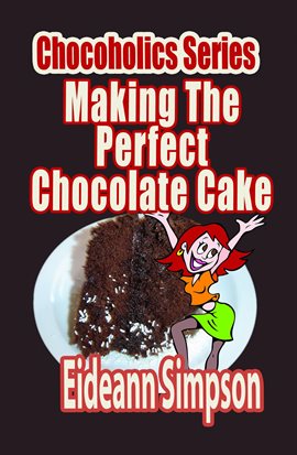 Cover image for Chocoholics Series - Making The Perfect Chocolate Cake