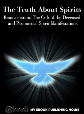 Cover image for The Truth About Spirits: Reincarnation, The Cult of the Deceased and Paranormal Spirit Manifestat