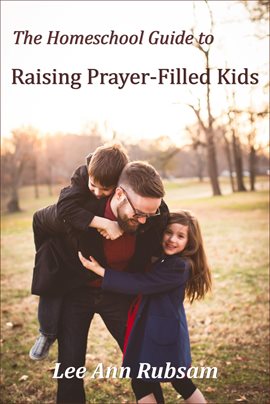 Cover image for The Homeschool Guide to Raising Prayer-Filled Kids