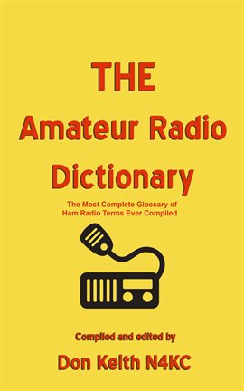 Imagen de portada para The Amateur Radio Dictionary: The Most Complete Glossary of Ham Radio Terms Ever Compiled
