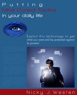 Imagen de portada para Putting Mind Control Tactics in Your Daily Life: Exploit This Technology to Get What You Want, and B