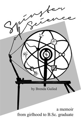 Cover image for Spinster of Science: A Memoir, From Girlhood To B.Sc. Graduate