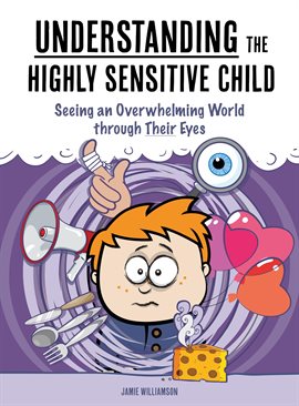 Cover image for Understanding the Highly Sensitive Child:  Seeing an Overwhelming World Through Their Eyes