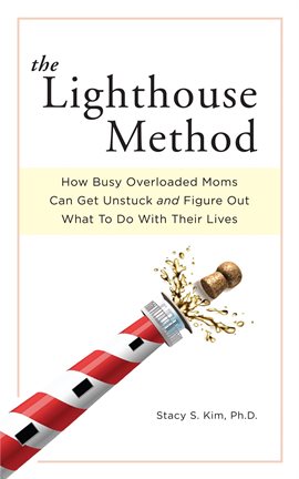 Cover image for The Lighthouse Method: How Busy Overloaded Moms Can Get Unstuck and Figure Out What to Do With Th