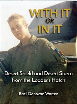 Cover image for With It or in It: Desert Shield and Desert Storm from the Loader's Hatch