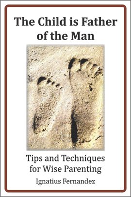 Cover image for The Child Is Father of the Man: Tips and Techniques for Wise Parenting