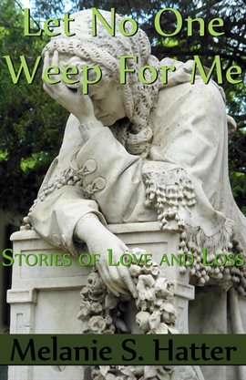 Cover image for Let No One Weep for Me: Stories of Love and Loss