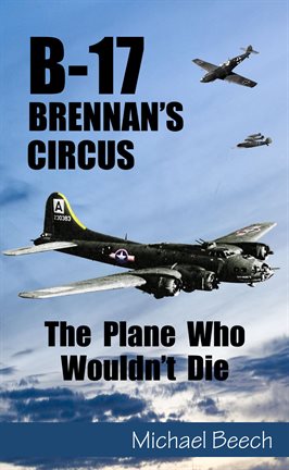 Imagen de portada para B-17, Brennan's Circus - The Plane Who Wouldn't Die