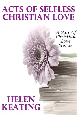 Cover image for Acts of Selfless Christian Love (A Pair of Christian Love Stories)