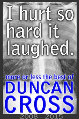 Cover image for I Hurt So Hard It Laughed: More or less the best of Duncan Cross, 2008 - 2015