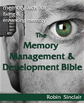 Cover image for The Memory Management and Development Bible : Memory Aids For Fixing And Enhancing Memory!