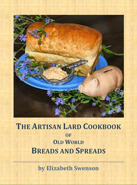 Cover image for The Artisan Lard Cookbook of Old World Breads and Spreads