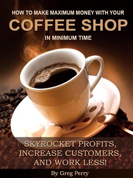 Cover image for How to Make Maximum Money With Your Coffee Shop in Minimum Time – Skyrocket Profits, Increase Custo