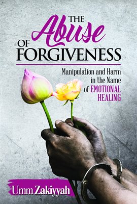 Imagen de portada para The Abuse of Forgiveness: Manipulation and Harm in the Name of Emotional Healing