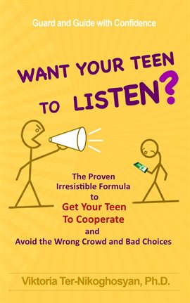 Cover image for Want Your Teen to Listen? The Proven Irresistible Formula to Get Your Teen to Cooperate and Avoid...