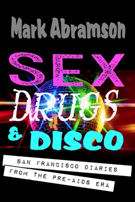 Cover image for Sex, Drugs & Disco - San Francisco Diaries From the Pre-AIDS Era