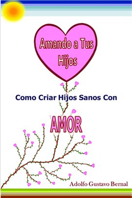 Cover image for Amando A Tus Hijos: Como Criar Hijos Sanos Con Amor