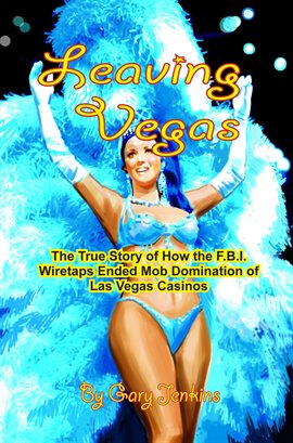 Imagen de portada para Leaving Vegas: The True Story of How the F.B.I. Wiretaps Ended Mob Domination of Las Vegas Casinos