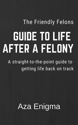 Cover image for The Friendly Felon's Guide to Life After a Felony - Finding Second Chances After Conviction