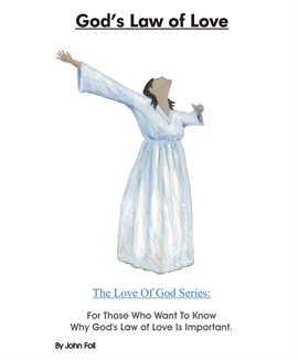 Cover image for God's Law of Love: For Those Who Want to Know Why God's Law of Love Is Important.