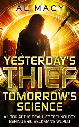 Cover image for Yesterday's Thief, Tomorrow's Science: A Look at the Real-life Technology Behind Eric Beckman's W...