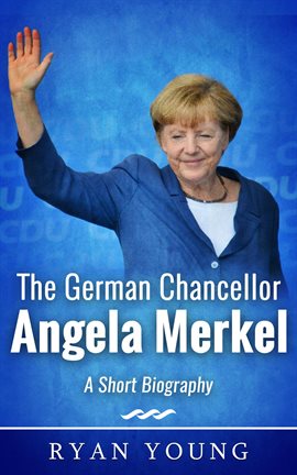 Cover image for The German Chancellor Angela Merkel: A Short Biography