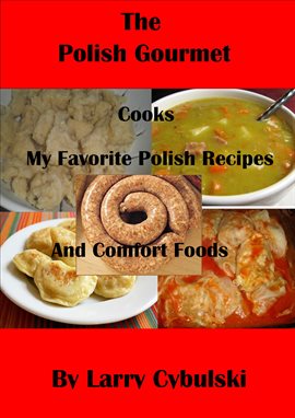 Cover image for The Polish Gourmet Cooks My Favorite Polish Recipes and Comfort Foods