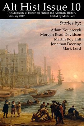 Cover image for Alt Hist Issue 10: The Magazine of Historical Fiction and Alternate History