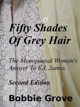 Cover image for Fifty Shades of Grey Hair the Menopausal Woman's Answer to E L James