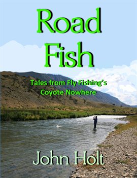 Road Fishing: Tales From Fly Fishing's Coyote Nowhere