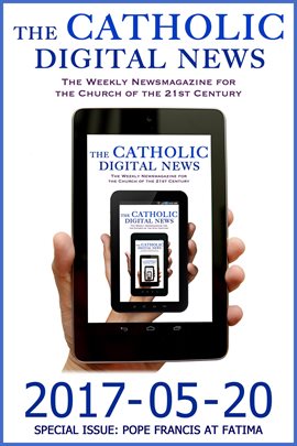 Cover image for The Catholic Digital News 2017-05-20 (Special Issue: Pope Francis at Fatima)