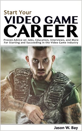 Cover image for Start Your Video Game Career: Proven Advice on Jobs, Education, Interviews, and More for Starting an