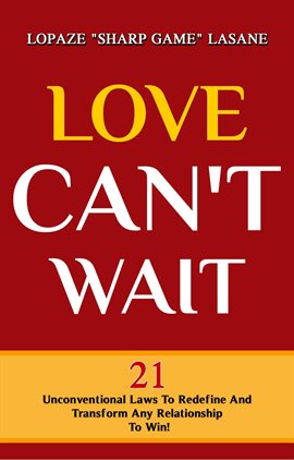 Imagen de portada para Love Can't Wait! 21 Unconventional Laws To Redefine, And Transform Any Relationship To Win!
