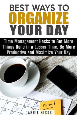 Cover image for Best Ways to Organize Your Day: Time Management Hacks to Get More Things Done in a Lesser Time, Be M