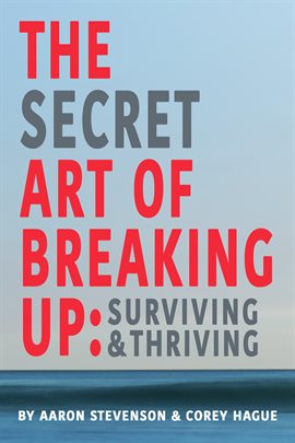 Cover image for The Secret Art of Breaking Up: Surviving and Thriving