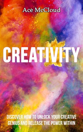 Cover image for Creativity: Discover How to Unlock Your Creative Genius and Release the Power Within