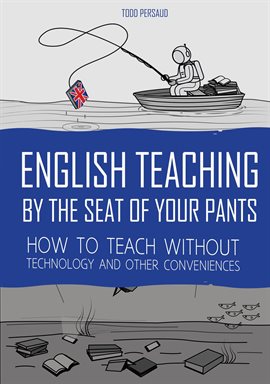 Imagen de portada para English Teaching by the Seat of Your Pants: How to Teach Without Technology and Other Conveniences