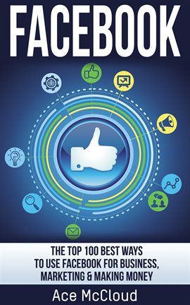 Cover image for Facebook: The Top 100 Best Ways to Use Facebook for Business, Marketing, & Making Money