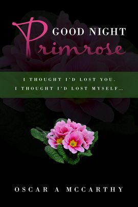 Cover image for Good Night Primrose: I Thought I'd Lost You, I Thought I'd Lost Myself.