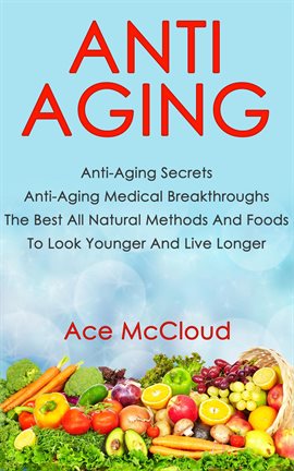 Cover image for Anti Aging: Anti Aging Secrets: Anti Aging Medical Breakthroughs: The Best All Natural Methods and F