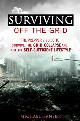 Imagen de portada para Surviving off the Grid: The Prepper’s Guide to Survive the Grid Collapse and Live the Self-Sufficien