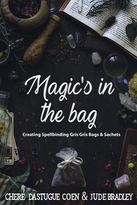 Imagen de portada para Magic's in the Bag: Creating Spellbinding Gris Gris Bags and Sachets