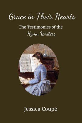 Cover image for Grace in Their Hearts: The Testimonies of the Hymn Writers