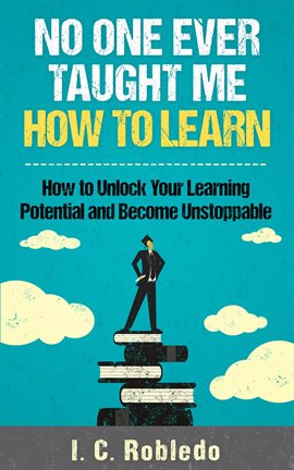 Cover image for No One Ever Taught Me How to Learn: How to Unlock Your Learning Potential and Become Unstoppable