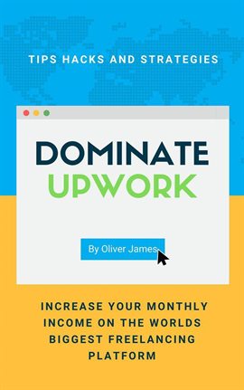 Cover image for Dominate Upwork - Tips, Hacks and Strategies to Increase Your Monthly Income On The World's Bigge
