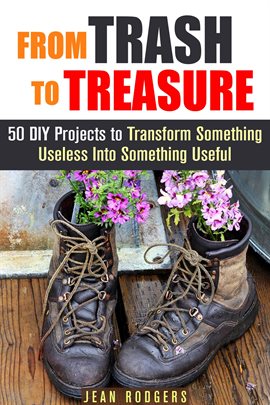 Imagen de portada para From Trash to Treasure: 50 DIY Projects to Transform Something Useless Into Something Useful